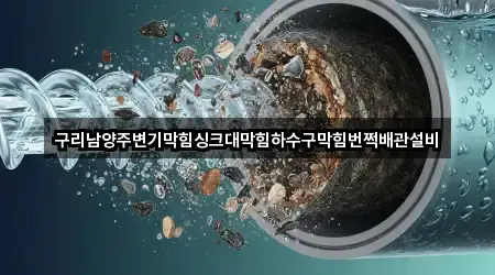 구리남양주변기막힘싱크대막힘하수구막힘번쩍배관설비