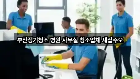 부산정기청소 병원 사무실 청소업체 새집주오